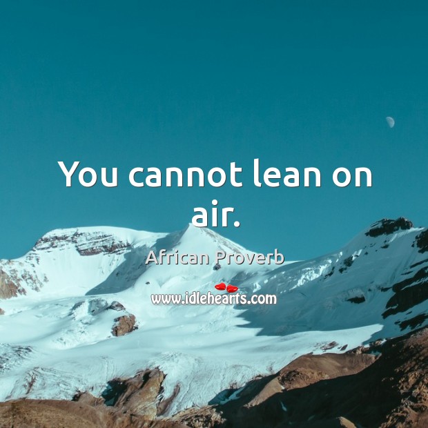 You cannot lean on air. Image