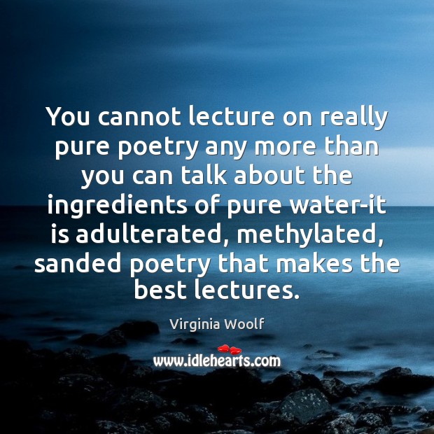 You cannot lecture on really pure poetry any more than you can Image