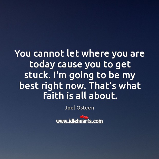 You cannot let where you are today cause you to get stuck. Image