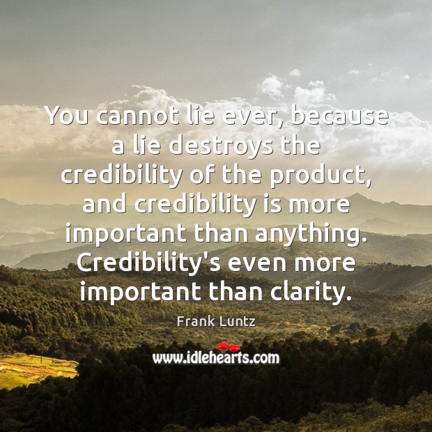 You cannot lie ever, because a lie destroys the credibility of the Frank Luntz Picture Quote