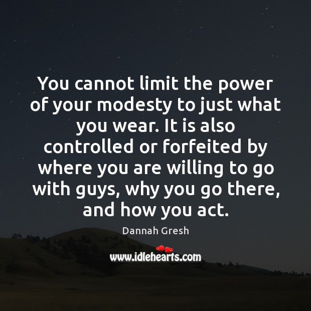 You cannot limit the power of your modesty to just what you Dannah Gresh Picture Quote