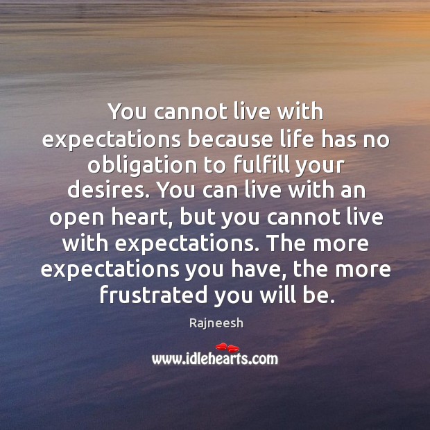 You cannot live with expectations because life has no obligation to fulfill Image