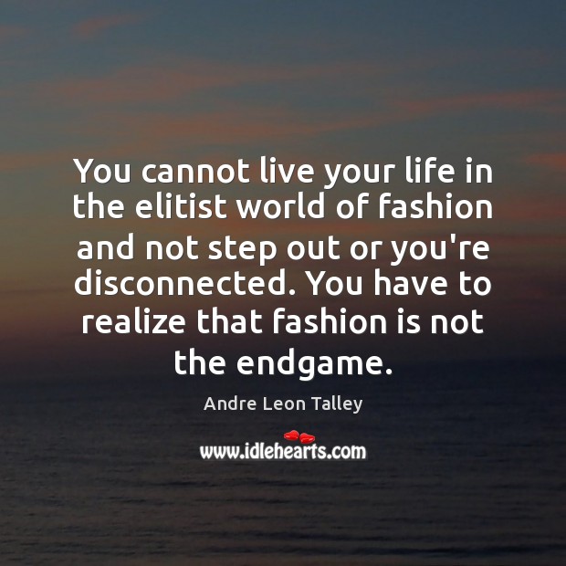 You cannot live your life in the elitist world of fashion and Fashion Quotes Image