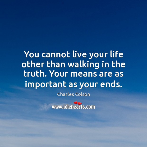 You cannot live your life other than walking in the truth. Your Charles Colson Picture Quote