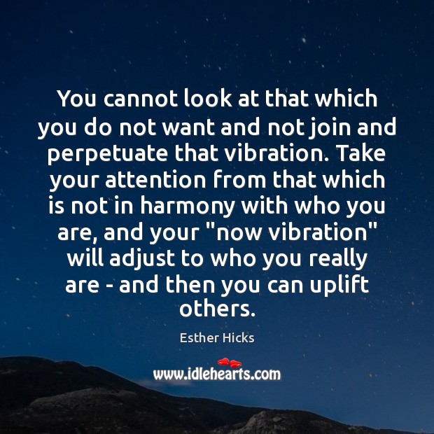You cannot look at that which you do not want and not Esther Hicks Picture Quote