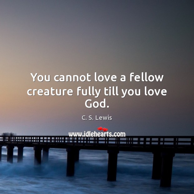 You cannot love a fellow creature fully till you love God. Image