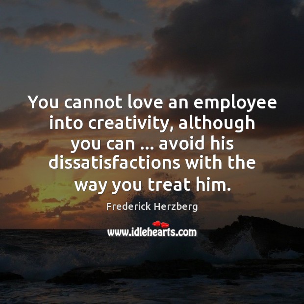 You cannot love an employee into creativity, although you can … avoid his Image
