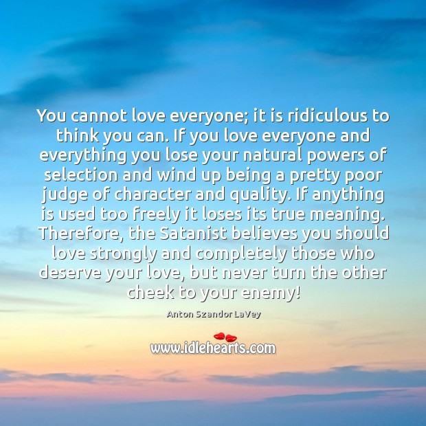 You cannot love everyone; it is ridiculous to think you can. If Anton Szandor LaVey Picture Quote