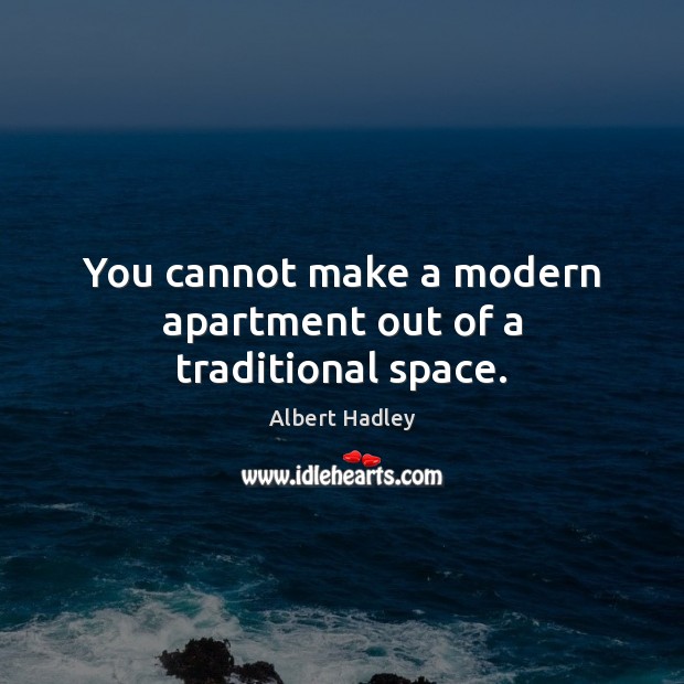 You cannot make a modern apartment out of a traditional space. Albert Hadley Picture Quote