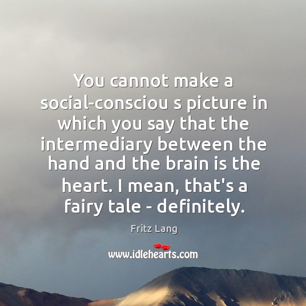 You cannot make a social-consciou s picture in which you say that Fritz Lang Picture Quote