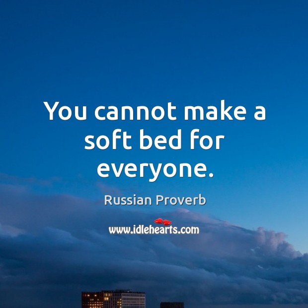 You cannot make a soft bed for everyone. Russian Proverbs Image