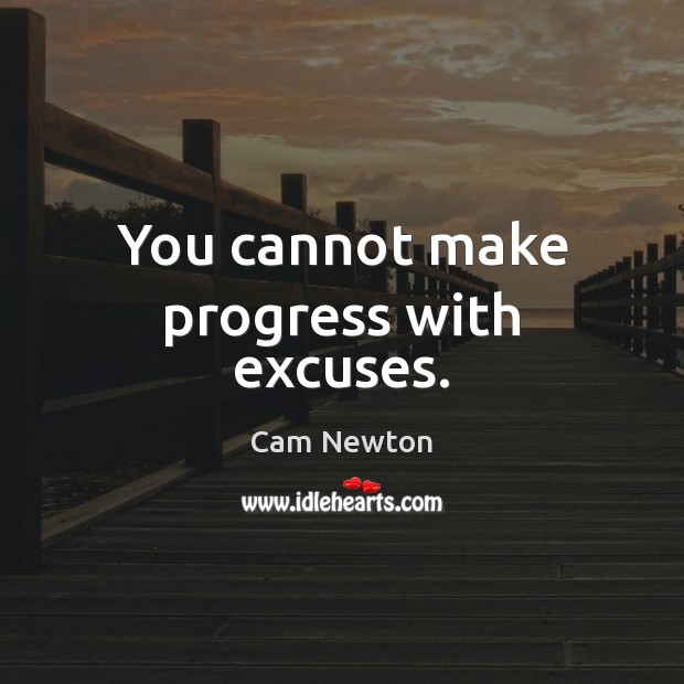 You cannot make progress with excuses. Cam Newton Picture Quote