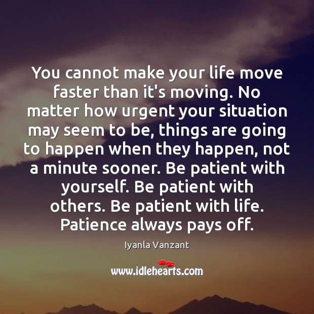 You cannot make your life move faster than it’s moving. No matter Iyanla Vanzant Picture Quote