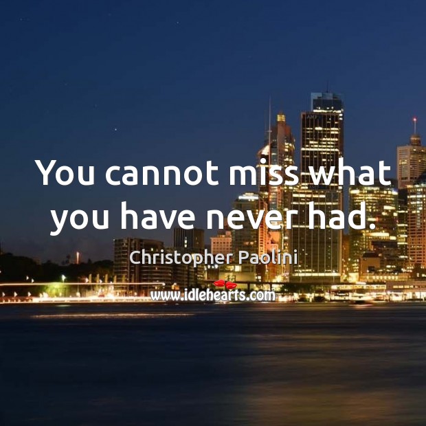 You cannot miss what you have never had. Image