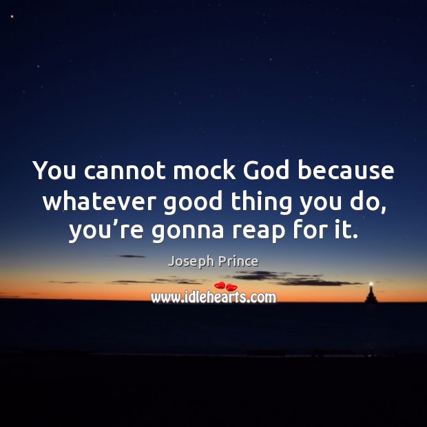 You cannot mock God because whatever good thing you do, you’re gonna reap for it. Joseph Prince Picture Quote