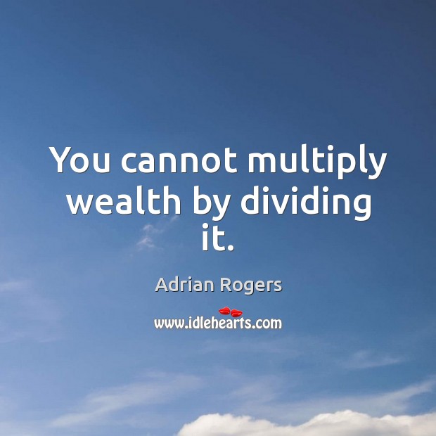 You cannot multiply wealth by dividing it. Adrian Rogers Picture Quote