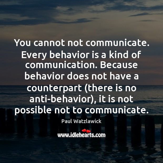 You cannot not communicate. Every behavior is a kind of communication. Because Paul Watzlawick Picture Quote