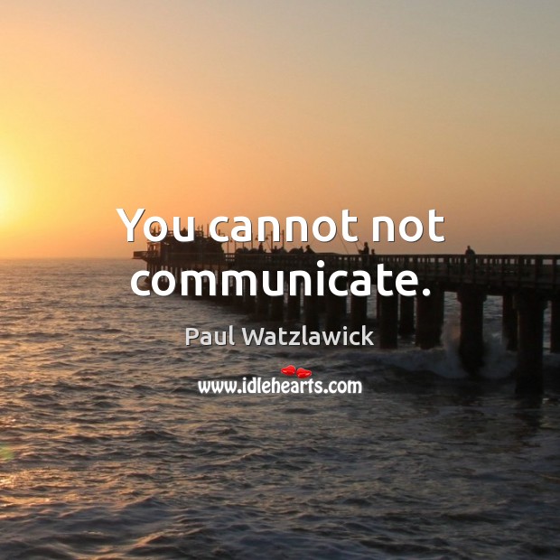 You cannot not communicate. Image