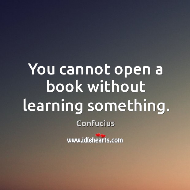 You cannot open a book without learning something. Image