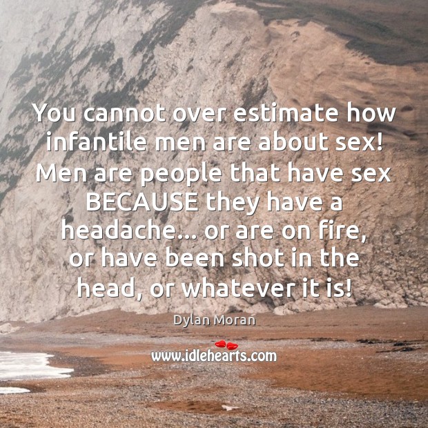 You cannot over estimate how infantile men are about sex! Men are Dylan Moran Picture Quote