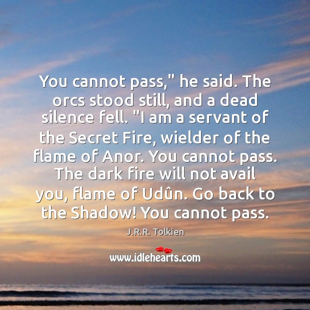 You cannot pass,” he said. The orcs stood still, and a dead J.R.R. Tolkien Picture Quote