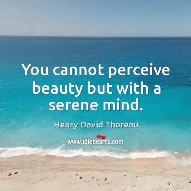 You cannot perceive beauty but with a serene mind. Image