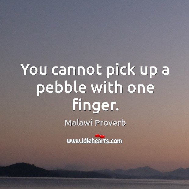 You cannot pick up a pebble with one finger. Malawi Proverbs Image