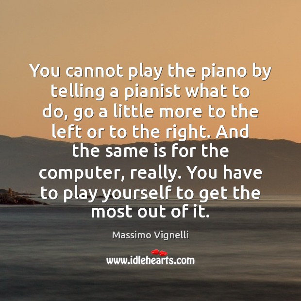 You cannot play the piano by telling a pianist what to do, Computers Quotes Image