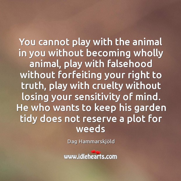 You cannot play with the animal in you without becoming wholly animal, Image