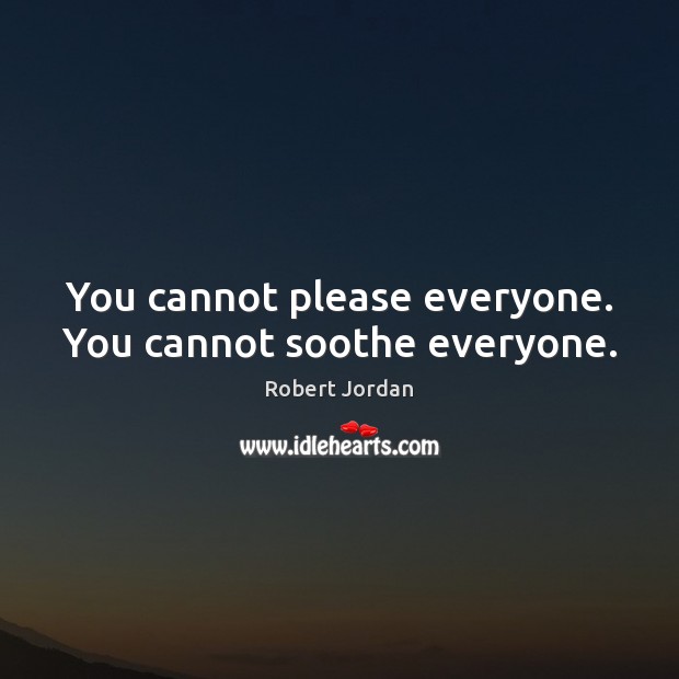 You cannot please everyone. You cannot soothe everyone. Robert Jordan Picture Quote