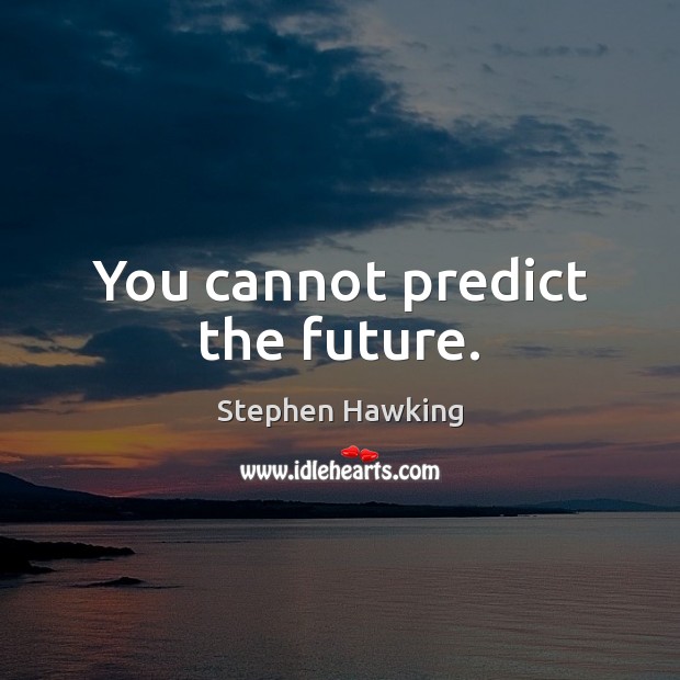 You cannot predict the future. Stephen Hawking Picture Quote