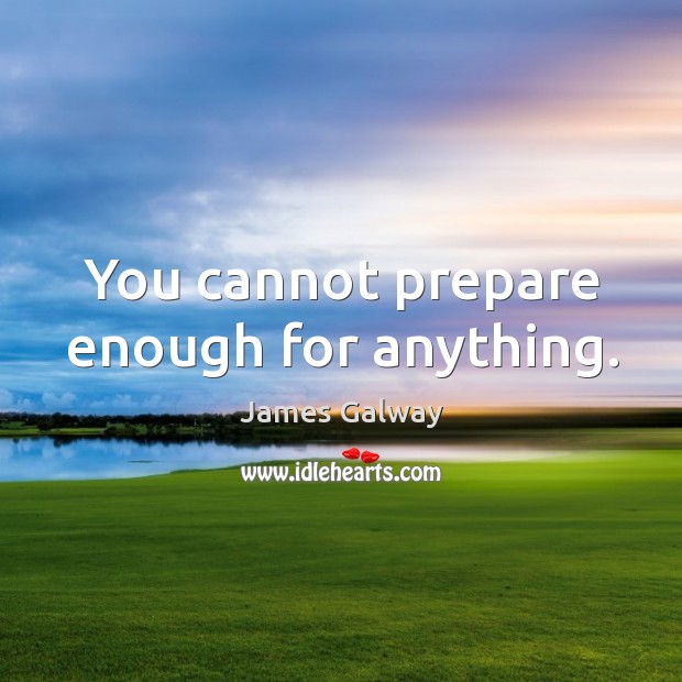 You cannot prepare enough for anything. James Galway Picture Quote