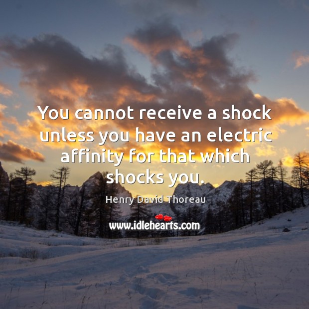 You cannot receive a shock unless you have an electric affinity for that which shocks you. Image
