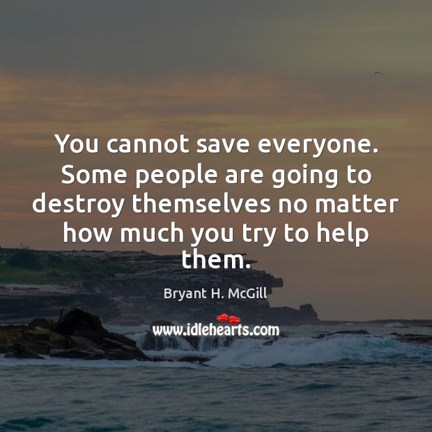 You cannot save everyone. Some people are going to destroy themselves no Bryant H. McGill Picture Quote