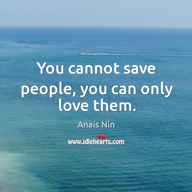 You cannot save people, you can only love them. Anais Nin Picture Quote