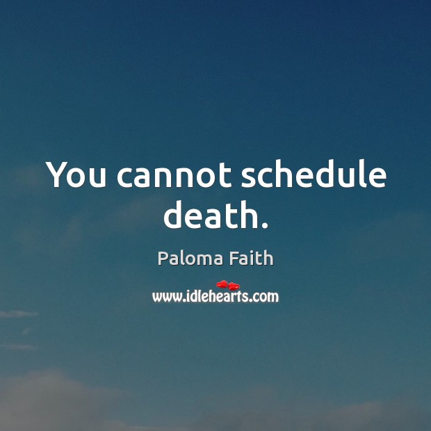 You cannot schedule death. Paloma Faith Picture Quote