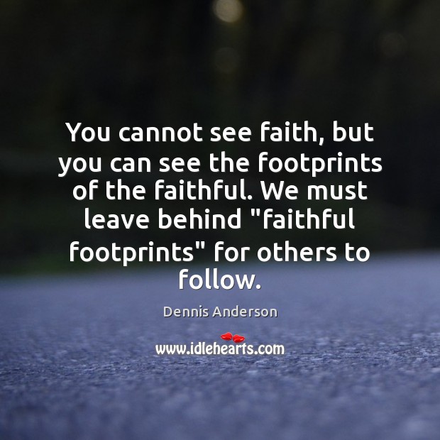 You cannot see faith, but you can see the footprints of the Image