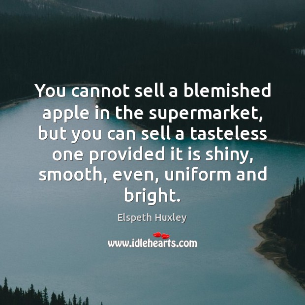 You cannot sell a blemished apple in the supermarket, but you can Elspeth Huxley Picture Quote