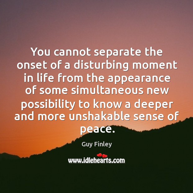 You cannot separate the onset of a disturbing moment in life from Guy Finley Picture Quote