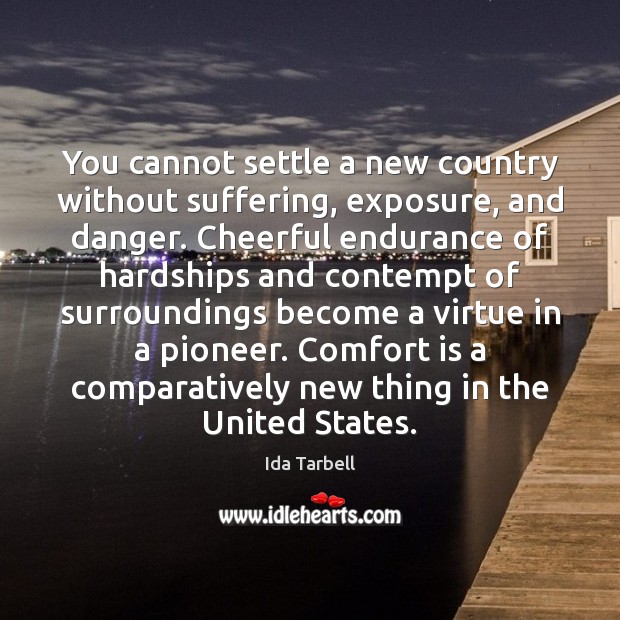 You cannot settle a new country without suffering, exposure, and danger. Cheerful Ida Tarbell Picture Quote