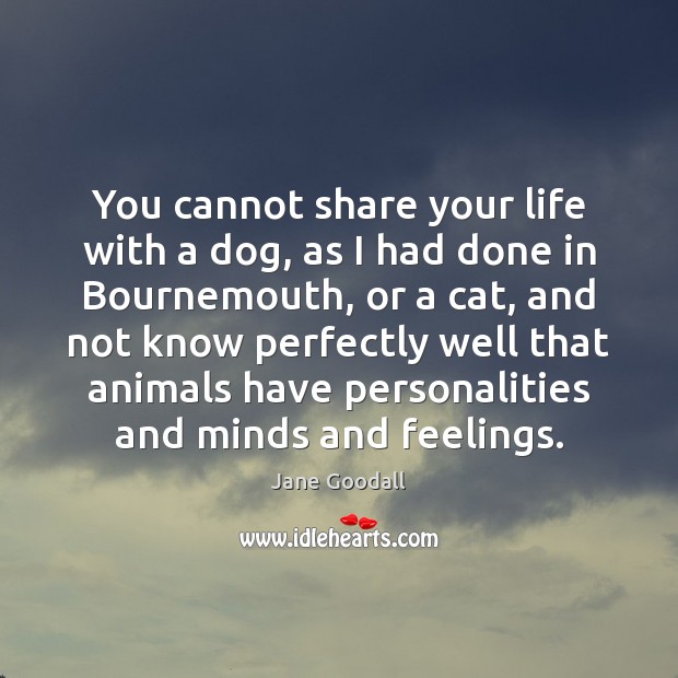 You cannot share your life with a dog, as I had done Jane Goodall Picture Quote