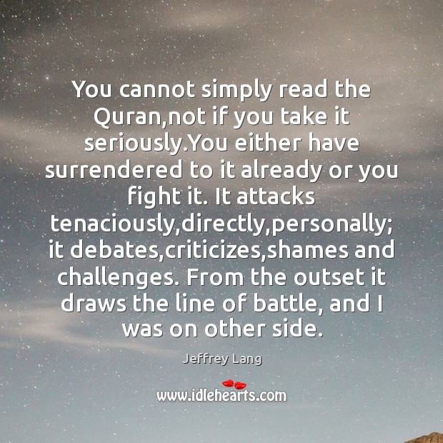 You cannot simply read the Quran,not if you take it seriously. Jeffrey Lang Picture Quote
