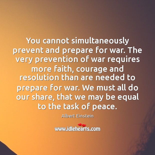 You cannot simultaneously prevent and prepare for war. The very prevention of Image