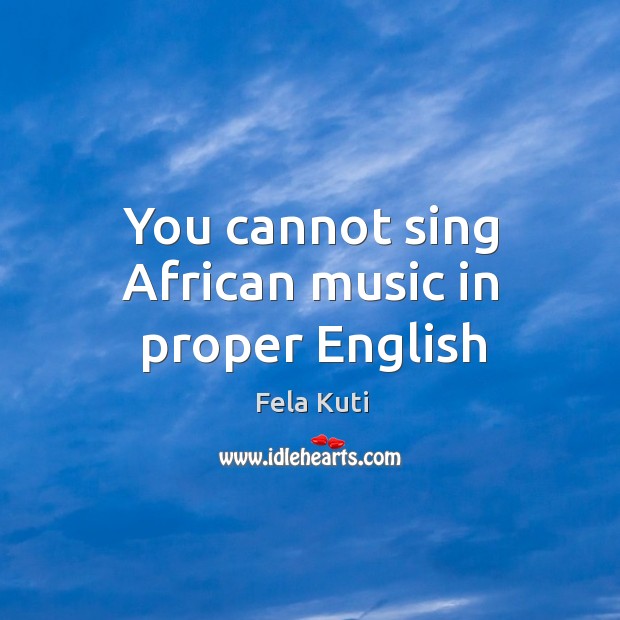 You cannot sing African music in proper English Image