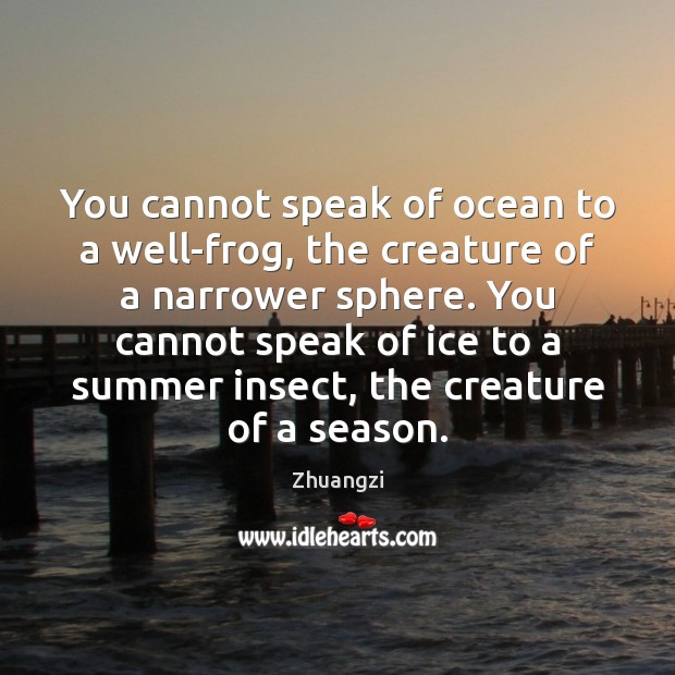 You cannot speak of ocean to a well-frog, the creature of a Summer Quotes Image
