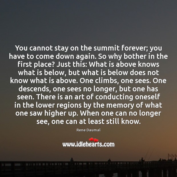 You cannot stay on the summit forever; you have to come down Rene Daumal Picture Quote