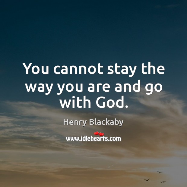 You cannot stay the way you are and go with God. Image