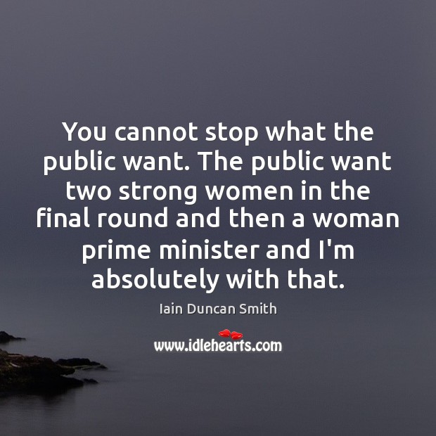 You cannot stop what the public want. The public want two strong Women Quotes Image