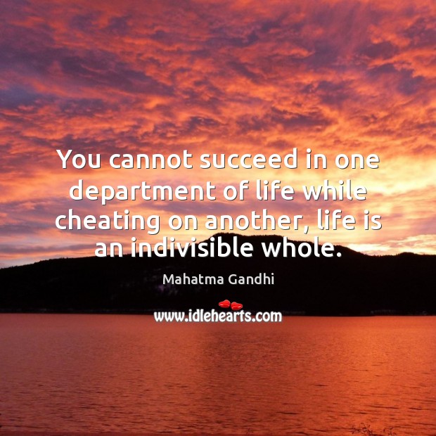 You cannot succeed in one department of life while cheating on another, 