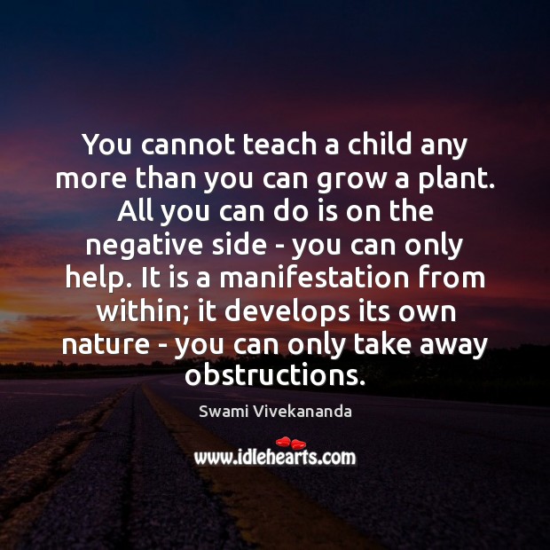 You cannot teach a child any more than you can grow a Swami Vivekananda Picture Quote